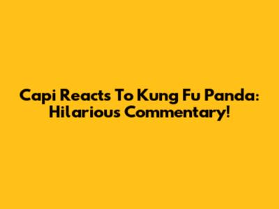 Capi Reacts To Kung Fu Panda: Hilarious Commentary!