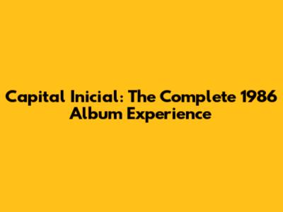 Capital Inicial: The Complete 1986 Album Experience