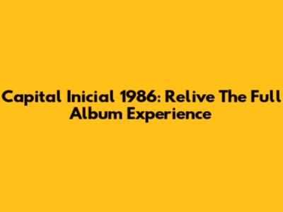 Capital Inicial 1986: Relive The Full Album Experience