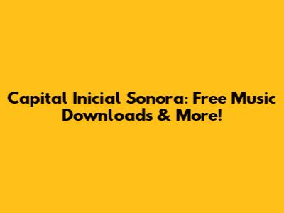 Capital Inicial Sonora: Free Music Downloads & More!
