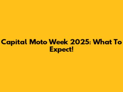 Capital Moto Week 2025: What To Expect!