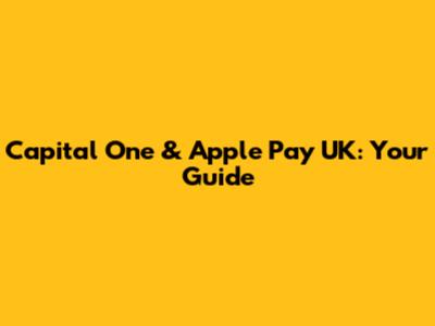 Capital One & Apple Pay UK: Your Guide