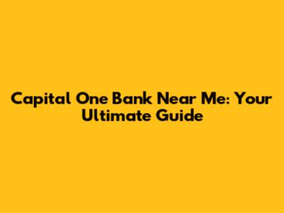 Capital One Bank Near Me: Your Ultimate Guide