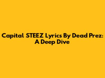 Capital STEEZ Lyrics By Dead Prez: A Deep Dive