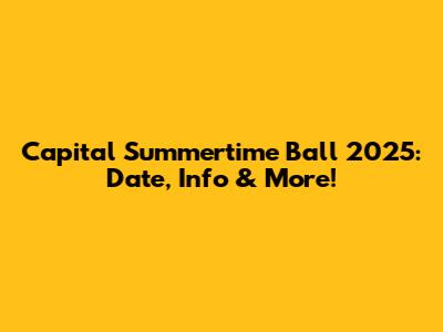 Capital Summertime Ball 2025: Date, Info & More!