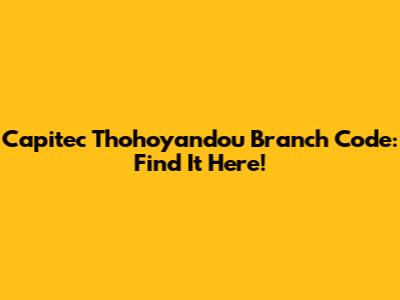 Capitec Thohoyandou Branch Code: Find It Here!