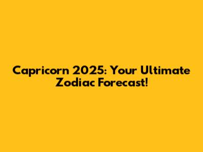 Capricorn 2025: Your Ultimate Zodiac Forecast!