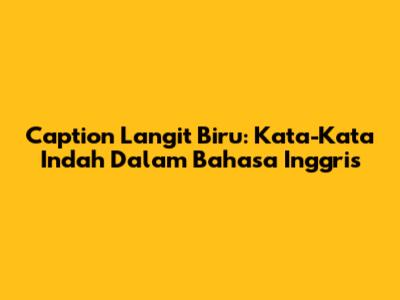 Caption Langit Biru: Kata-Kata Indah Dalam Bahasa Inggris