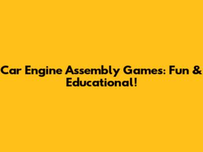 Car Engine Assembly Games: Fun & Educational!
