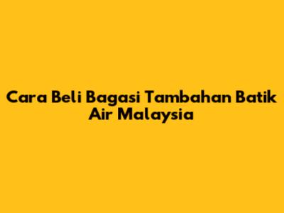 Cara Beli Bagasi Tambahan Batik Air Malaysia