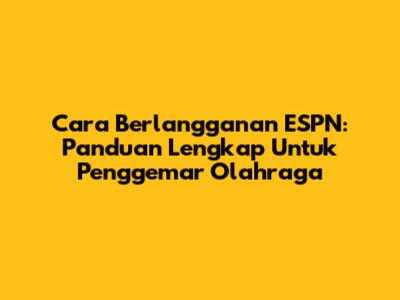 Cara Berlangganan ESPN: Panduan Lengkap Untuk Penggemar Olahraga