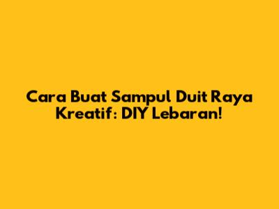 Cara Buat Sampul Duit Raya Kreatif: DIY Lebaran!