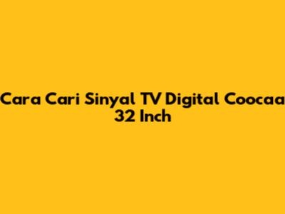 Cara Cari Sinyal TV Digital Coocaa 32 Inch