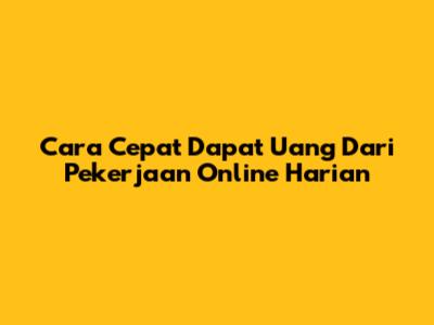 Cara Cepat Dapat Uang Dari Pekerjaan Online Harian