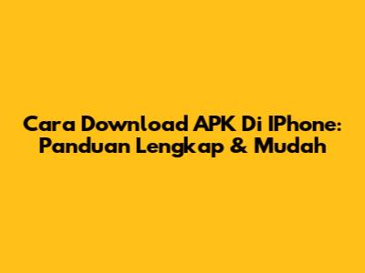 Cara Download APK Di IPhone: Panduan Lengkap & Mudah