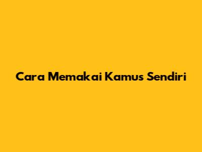 Cara Memakai Kamus Sendiri