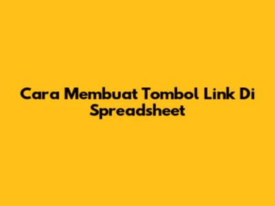 Cara Membuat Tombol Link Di Spreadsheet