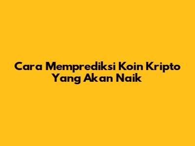Cara Memprediksi Koin Kripto Yang Akan Naik