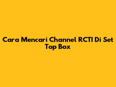 Cara Mencari Channel RCTI Di Set Top Box