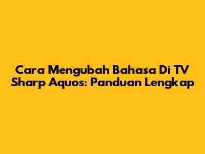 Cara Mengubah Bahasa Di TV Sharp Aquos: Panduan Lengkap
