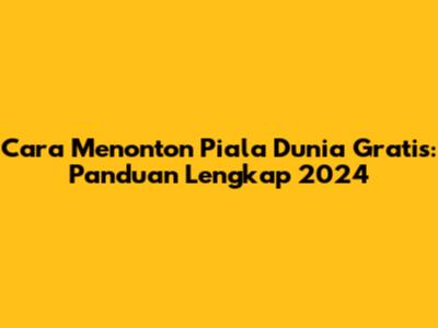 Cara Menonton Piala Dunia Gratis: Panduan Lengkap 2024