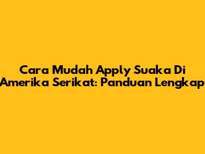 Cara Mudah Apply Suaka Di Amerika Serikat: Panduan Lengkap