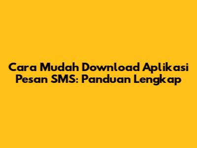 Cara Mudah Download Aplikasi Pesan SMS: Panduan Lengkap