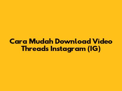 Cara Mudah Download Video Threads Instagram (IG)