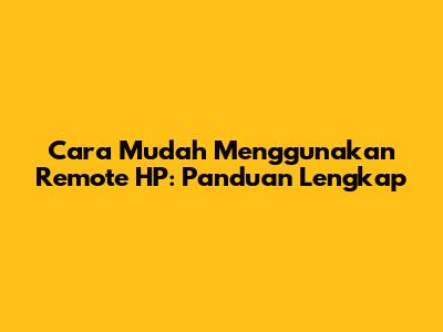 Cara Mudah Menggunakan Remote HP: Panduan Lengkap