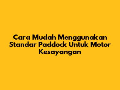 Cara Mudah Menggunakan Standar Paddock Untuk Motor Kesayangan
