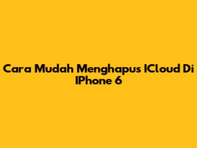 Cara Mudah Menghapus ICloud Di IPhone 6