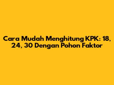 Cara Mudah Menghitung KPK: 18, 24, 30 Dengan Pohon Faktor