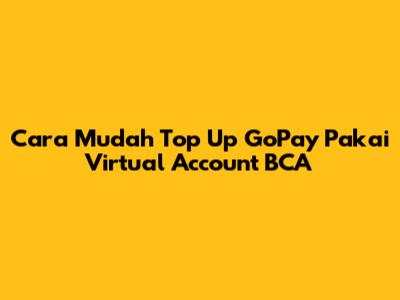 Cara Mudah Top Up GoPay Pakai Virtual Account BCA