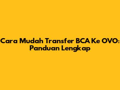 Cara Mudah Transfer BCA Ke OVO: Panduan Lengkap