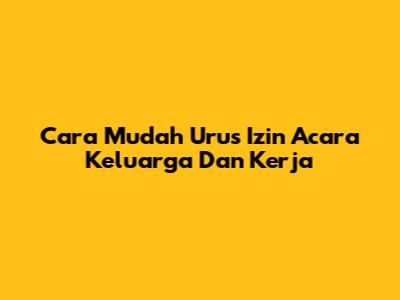 Cara Mudah Urus Izin Acara Keluarga Dan Kerja