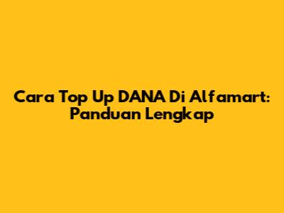 Cara Top Up DANA Di Alfamart: Panduan Lengkap