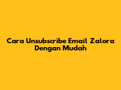 Cara Unsubscribe Email Zalora Dengan Mudah