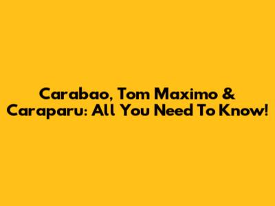 Carabao, Tom Maximo & Caraparu: All You Need To Know!
