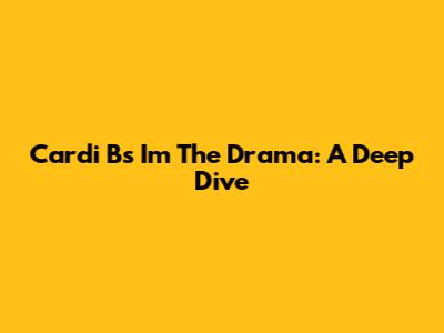 Cardi B's 'I'm The Drama': A Deep Dive