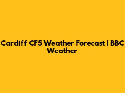 Cardiff CF5 Weather Forecast | BBC Weather