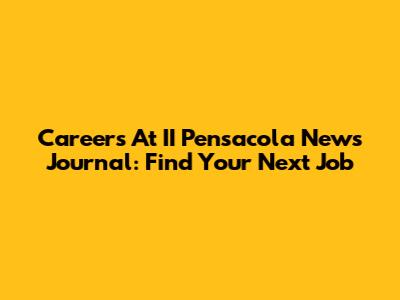 Careers At II Pensacola News Journal: Find Your Next Job