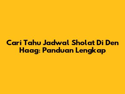 Cari Tahu Jadwal Sholat Di Den Haag: Panduan Lengkap