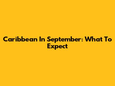 Caribbean In September: What To Expect