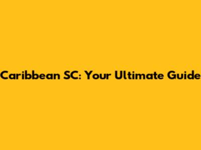 Caribbean SC: Your Ultimate Guide