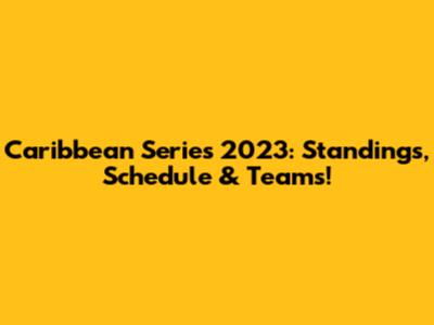 Caribbean Series 2023: Standings, Schedule & Teams!