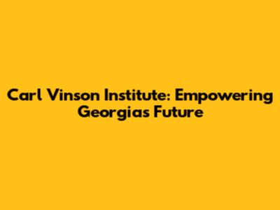 Carl Vinson Institute: Empowering Georgia's Future