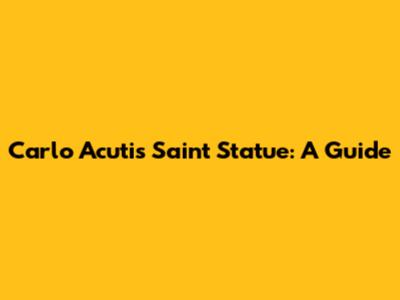 Carlo Acutis Saint Statue: A Guide