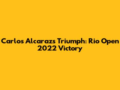 Carlos Alcaraz's Triumph: Rio Open 2022 Victory