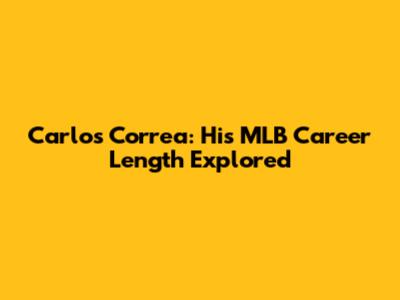 Carlos Correa: His MLB Career Length Explored