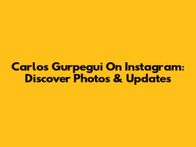 Carlos Gurpegui On Instagram: Discover Photos & Updates